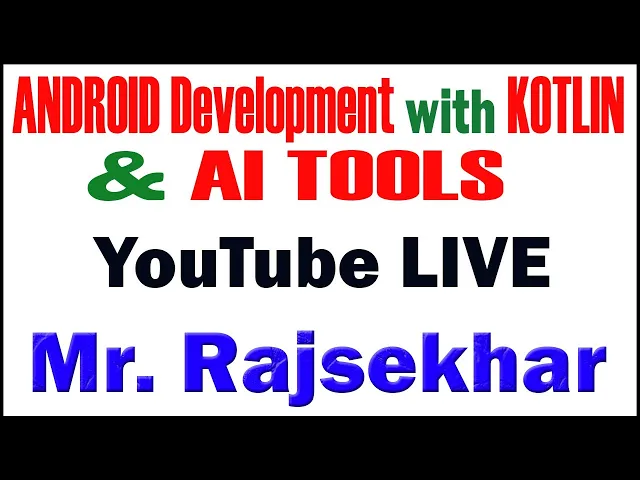 ANDROID WITH KOTLIN AND AI TOOLS TUTORIALS BY Mr.RAJSEKHAR